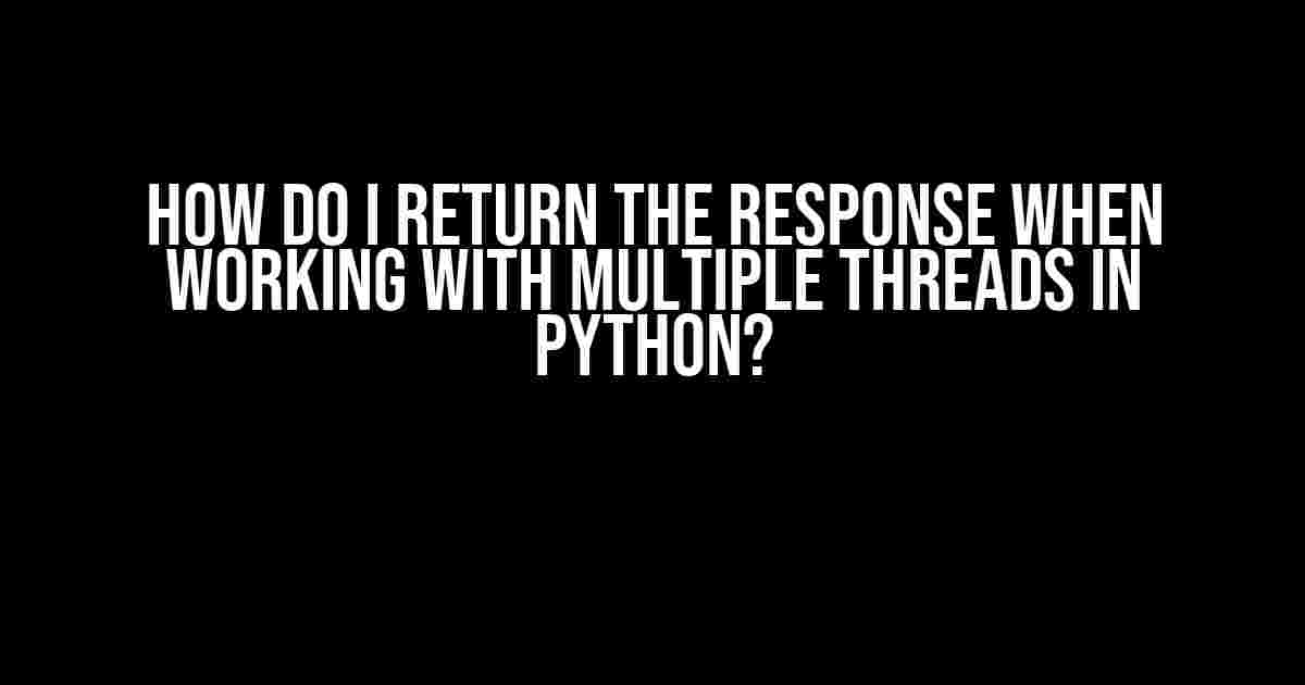 How do I return the response when working with multiple threads in Python?