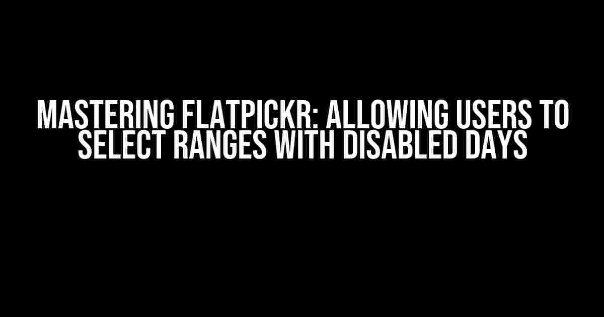 Mastering Flatpickr: Allowing Users to Select Ranges with Disabled Days