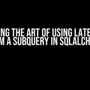 Mastering the Art of Using Lateral Join from a Subquery in SQLAlchemy