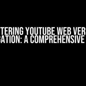 Mastering Youtube Web Version Navigation: A Comprehensive Guide