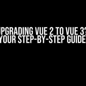 Stuck Upgrading Vue 2 to Vue 3? Here’s Your Step-by-Step Guide!