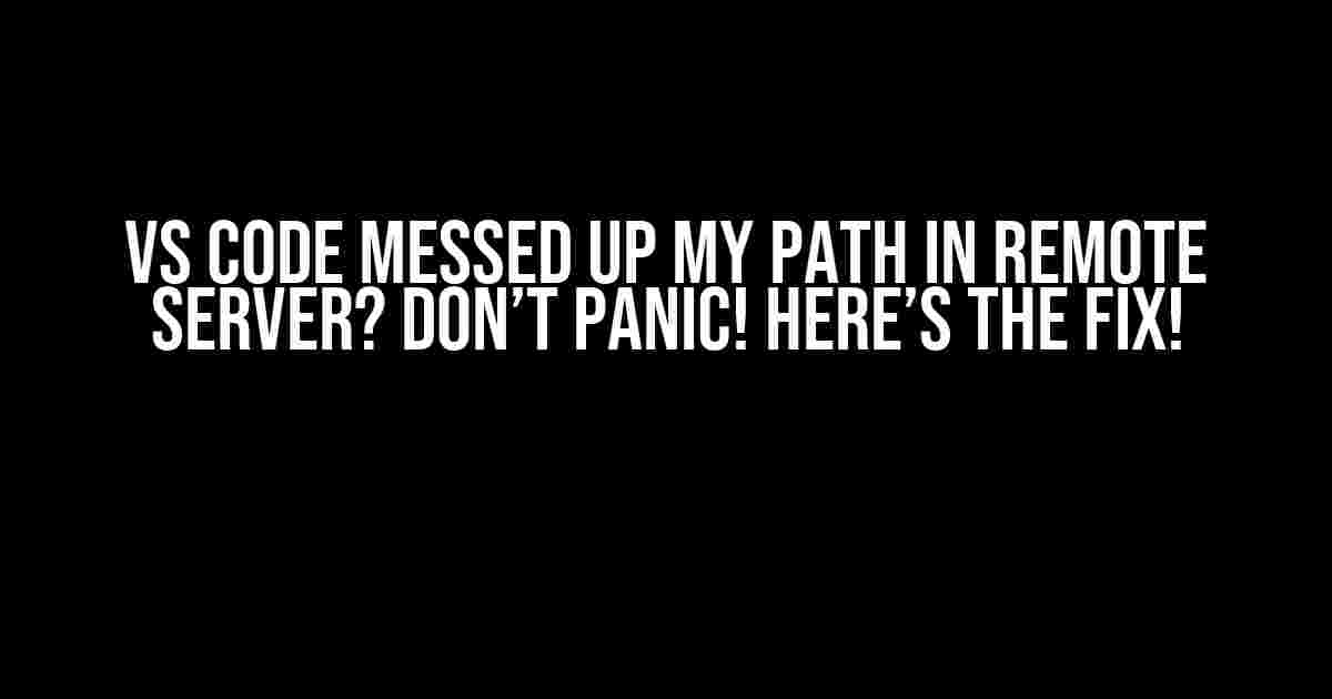 VS Code Messed Up My PATH in Remote Server? Don’t Panic! Here’s the Fix!