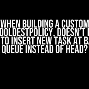 When building a custom DiscardOldestPolicy, doesn’t it make sense to insert new task at back of queue instead of head?